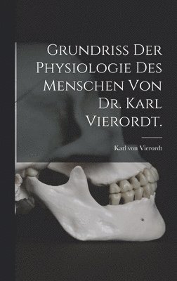 Grundriss der Physiologie des Menschen von Dr. Karl Vierordt. 1