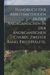 bokomslag Handbuch der Arbeitsmethoden in der Anorganischen in der anorganischen Chemie. Zweiter Band. Erste Hälfte.