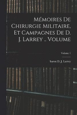 Mmoires de chirurgie militaire, et campagnes de D. J. Larrey .. Volume; Volume 1 1