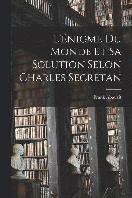 L'nigme Du Monde Et Sa Solution Selon Charles Secrtan 1