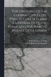 bokomslag Tercero Libro De Las Guerras Civiles Del Per, El Cual Se Llama La Guerra De Quito. Publicado Por Mrcos Jimnez De La Espada