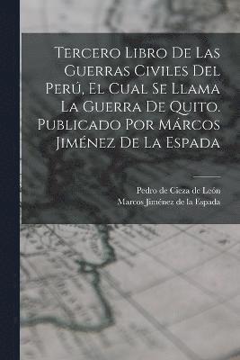 Tercero Libro De Las Guerras Civiles Del Per, El Cual Se Llama La Guerra De Quito. Publicado Por Mrcos Jimnez De La Espada 1