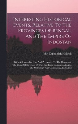 bokomslag Interesting Historical Events, Relative To The Provinces Of Bengal, And The Empire Of Indostan