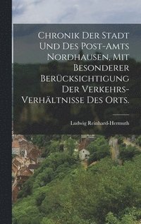 bokomslag Chronik der Stadt und des Post-Amts Nordhausen, mit besonderer Bercksichtigung der Verkehrs-Verhltnisse des Orts.