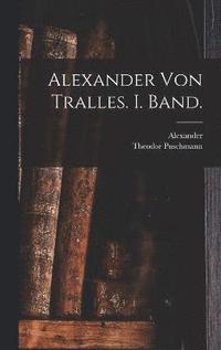 bokomslag Alexander von Tralles. I. Band.