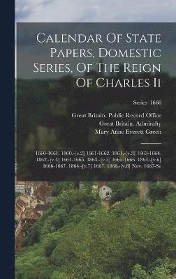 Calendar Of State Papers, Domestic Series, Of The Reign Of Charles Ii 1