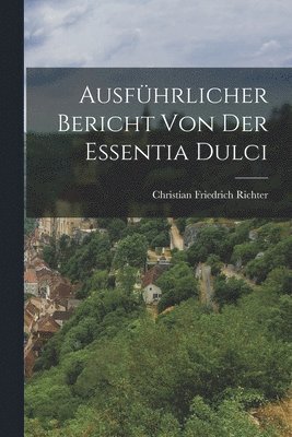 bokomslag Ausfhrlicher Bericht Von Der Essentia Dulci