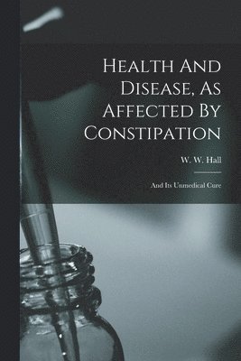 Health And Disease, As Affected By Constipation 1