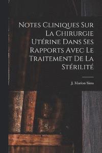 bokomslag Notes Cliniques Sur La Chirurgie Utrine Dans Ses Rapports Avec Le Traitement De La Strilit