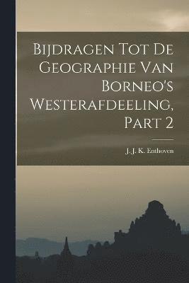 Bijdragen Tot De Geographie Van Borneo's Westerafdeeling, Part 2 1