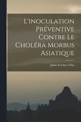 bokomslag L'inoculation Prventive Contre Le Cholra Morbus Asiatique