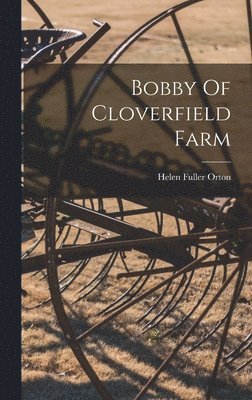 Helen Fuller Orton - Bobby Of Cloverfield Farm, Inbunden