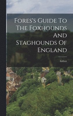 Fores's Guide To The Foxhounds And Staghounds Of England 1