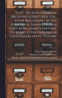 bokomslag De ldste Danske Archivregistraturer Udg. Efter Beslutning Af Det Kongelige Danske Selskab For Fdrelandets Historie Og Sprog Efter Originaler I Geheimearchivet, Volume 1...