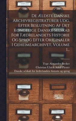 Denmark Rigsarkivet, Denmark. Rigsarkivet, Tyge Alexander Becker, Christian Ulrich Adolf Plester - De Ældste Danske Archivregistraturer Udg. Efter Beslutning Af Det Kongelige Danske Selskab For Fædrelandets Historie Og Sprog Efter Originaler I Geheimearchivet, Volume 1..., Inbunden