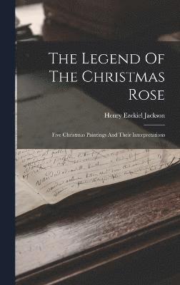 bokomslag The Legend Of The Christmas Rose; Five Christmas Paintings And Their Interpretations