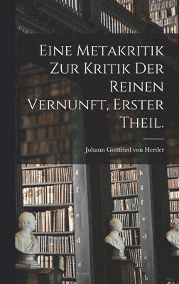 Eine Metakritik zur Kritik der reinen Vernunft, Erster Theil., Inbunden