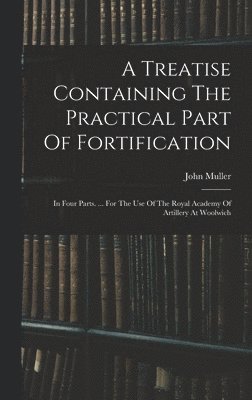 A Treatise Containing The Practical Part Of Fortification 1