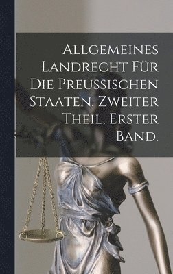 bokomslag Allgemeines Landrecht für die Preussischen Staaten. Zweiter Theil, erster Band.