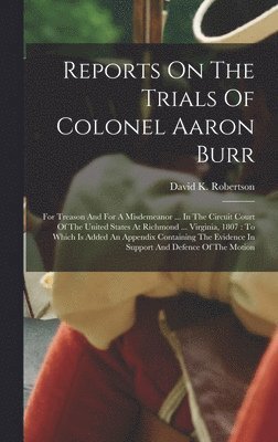 bokomslag Reports On The Trials Of Colonel Aaron Burr