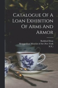 bokomslag Catalogue Of A Loan Exhibition Of Arms And Armor