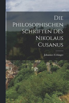 Die Philosophischen Schriften Des Nikolaus Cusanus 1