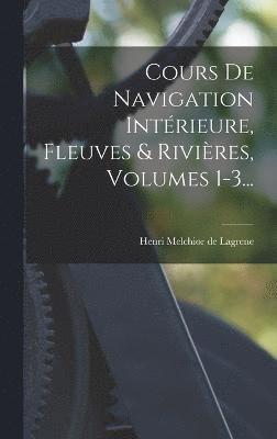 bokomslag Cours De Navigation Intrieure, Fleuves & Rivires, Volumes 1-3...