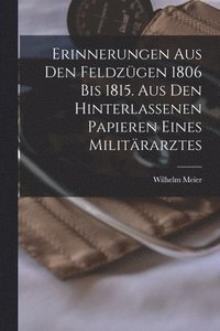 bokomslag Erinnerungen aus den Feldzügen 1806 bis 1815. Aus den hinterlassenen Papieren eines Militärarztes