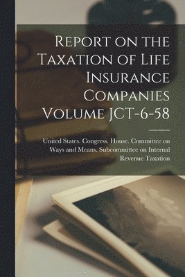 bokomslag Report on the Taxation of Life Insurance Companies Volume JCT-6-58
