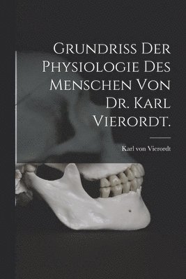 Grundriss der Physiologie des Menschen von Dr. Karl Vierordt. 1