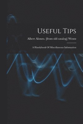 Useful Tips; A Handybook Of Miscellaneous Information 1