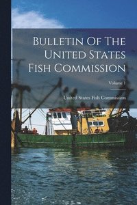 bokomslag Bulletin Of The United States Fish Commission; Volume 1