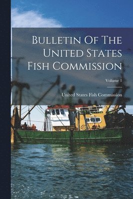 Bulletin Of The United States Fish Commission; Volume 1 1