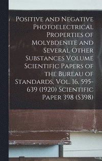 bokomslag Positive and Negative Photoelectrical Properties of Molybdenite and Several Other Substances Volume Scientific Papers of the Bureau of Standards, Vol. 16, 595-639 (1920) Scientific Paper 398 (S398)