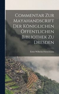 bokomslag Commentar zur Mayahandscrift der Kniglichen ffentlichen Bibliothek zu Dresden