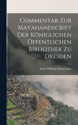 Commentar zur Mayahandscrift der Kniglichen ffentlichen Bibliothek zu Dresden 1