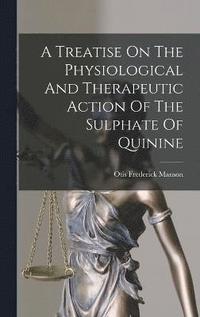 bokomslag A Treatise On The Physiological And Therapeutic Action Of The Sulphate Of Quinine