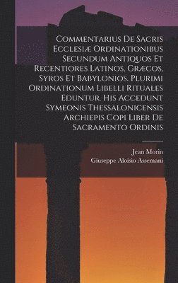 bokomslag Commentarius De Sacris Ecclesi Ordinationibus Secundum Antiquos Et Recentiores Latinos, Grcos, Syros Et Babylonios. Plurimi Ordinationum Libelli Rituales Eduntur. His Accedunt Symeonis