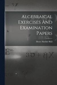 bokomslag Algebraical Exercises And Examination Papers