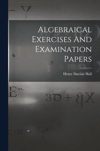 bokomslag Algebraical Exercises And Examination Papers