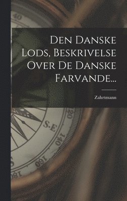 bokomslag Den Danske Lods, Beskrivelse Over De Danske Farvande...