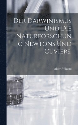 Darwinismus und die Naturforschung Newtons und Cuviers.