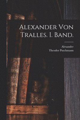 bokomslag Alexander von Tralles. I. Band.