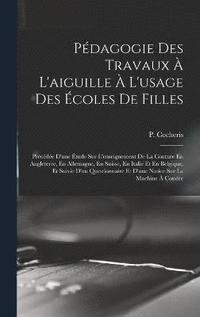 bokomslag Pdagogie Des Travaux  L'aiguille  L'usage Des coles De Filles; Prcde D'une tude Sur L'enseignement De La Couture En Angleterre, En Allemagne, En Suisse, En Italie Et En Belgique, Et