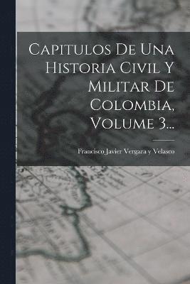 bokomslag Capitulos De Una Historia Civil Y Militar De Colombia, Volume 3...