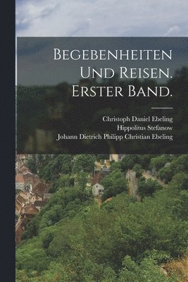 bokomslag Begebenheiten und Reisen. Erster Band.