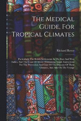 The Medical Guide, For Tropical Climates 1