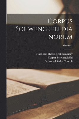 Caspar Schwenckfeld, Schwenckfelder Church (Pa, Hartford Theological Seminary - Corpus Schwenckfeldianorum; Volume 1, Häftad