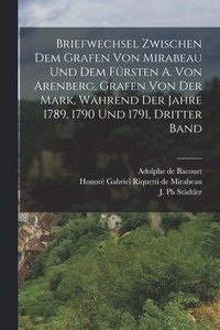 bokomslag Briefwechsel zwischen dem Grafen von Mirabeau und dem Frsten A. von Arenberg, Grafen von der Mark, whrend der Jahre 1789, 1790 und 1791, Dritter Band