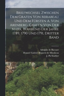 bokomslag Briefwechsel zwischen dem Grafen von Mirabeau und dem Fürsten A. von Arenberg, Grafen von der Mark, während der Jahre 1789, 1790 und 1791, Dritter Band